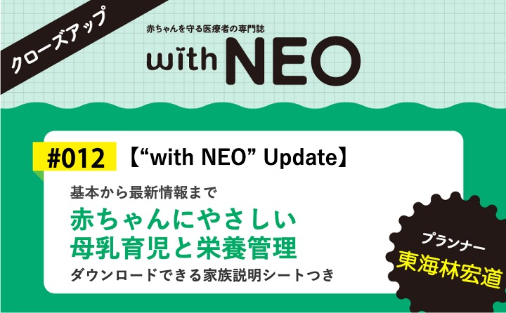 【“with NEO” Update】赤ちゃんにやさしい母乳育児と栄養管理ー基本から最新情報まで／家族説明シートつき｜with NEO 2024年1号｜東海林宏道｜with NEOクローズアップ｜#012