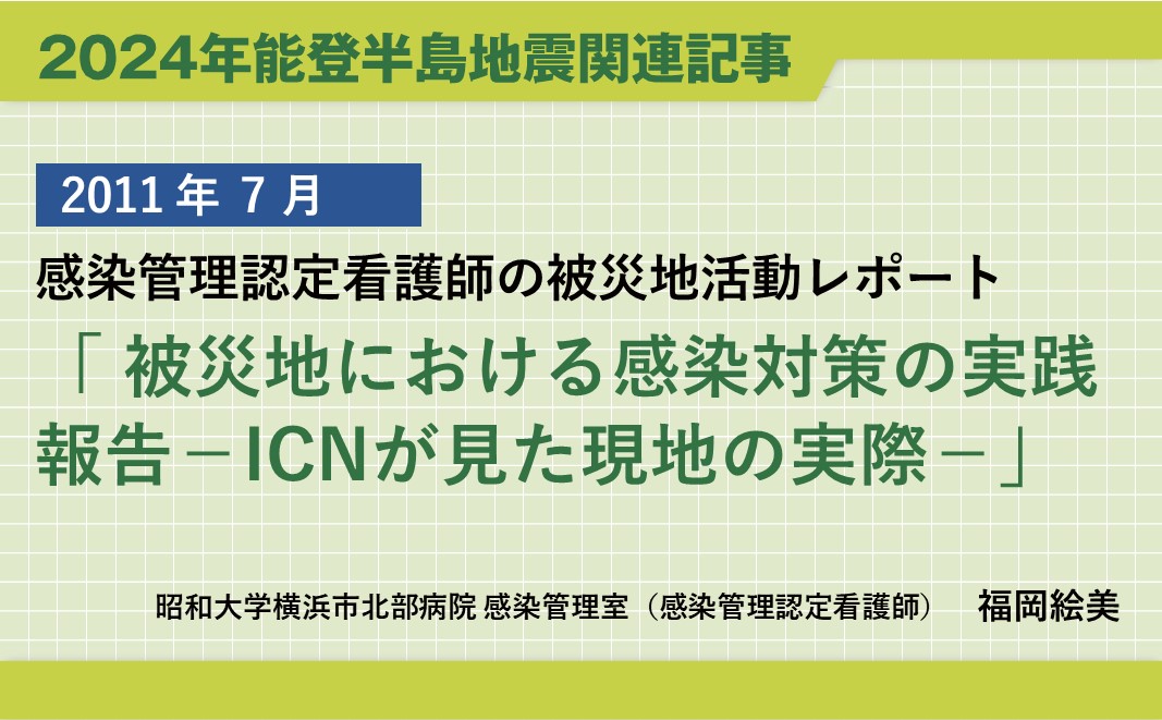 【再掲】2011年東日本大震災関連連載「感染管理認定看護師の被災地活動レポート 『 被災地における感染対策の実践報告 －ICNが見た現地の実際－』」