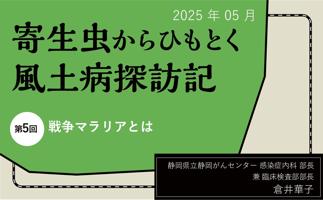 【連載】寄生虫からひもとく風土病探訪記「第5回 戦争マラリアとは」 