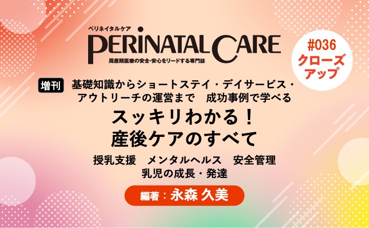 【増刊】スッキリわかる！ 産後ケアのすべてー基礎知識からショートステイ・デイサービス・アウトリーチの運営まで　成功事例で学べる／授乳支援　メンタルヘルス　安全管理　乳児の成長・発達｜ペリネイタルケア2025年夏季増刊｜永森久美子 ｜PerinatalCareクローズアップ｜#036