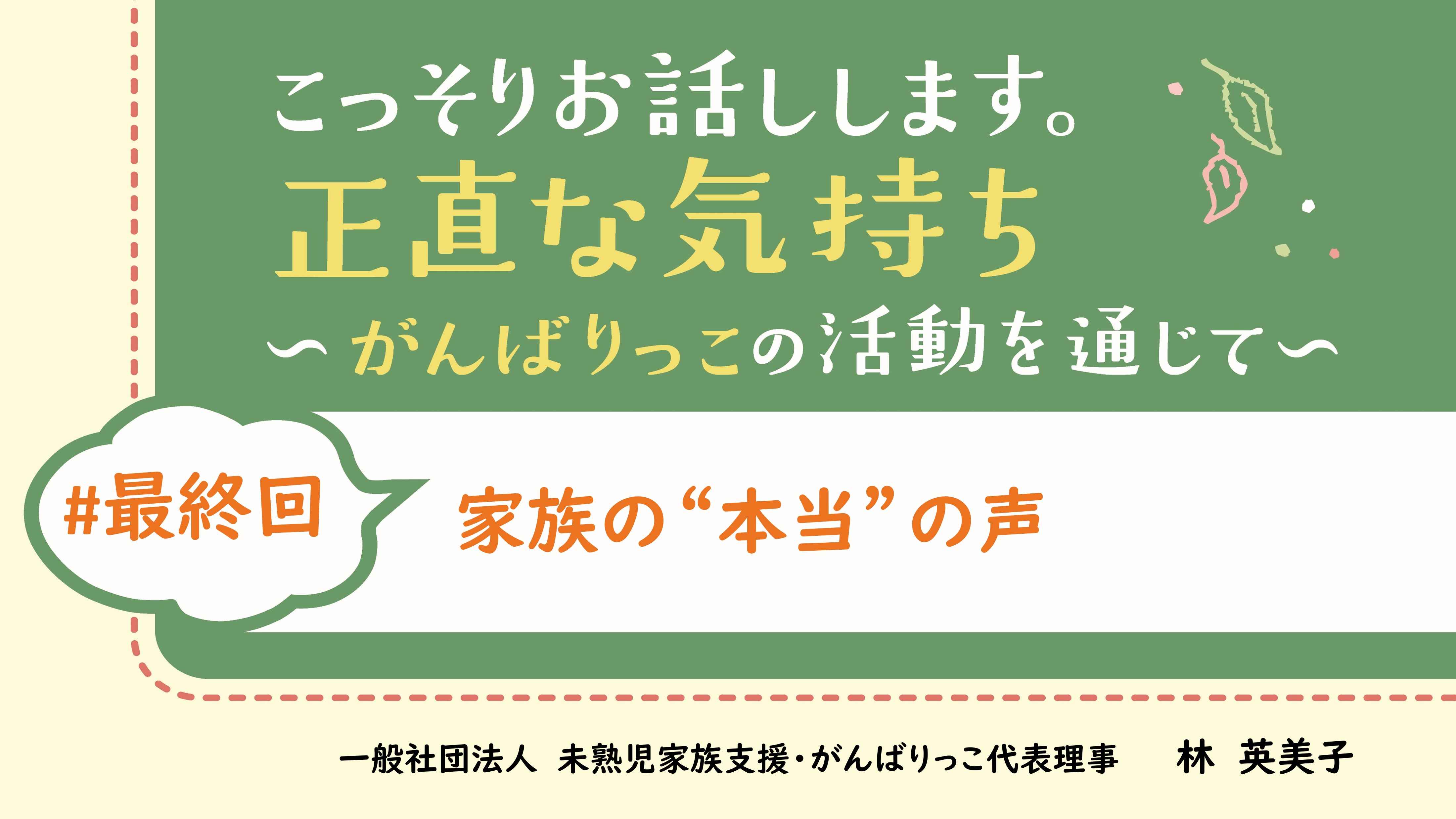 【最終回】家族の“本当”の声｜林　英美子｜こっそりお話しします。正直な気持ち～がんばりっこの活動を通じて～