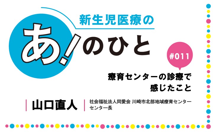 療育センターの診療で感じたこと｜山口直人｜新生児医療の あ！のひと｜#011
