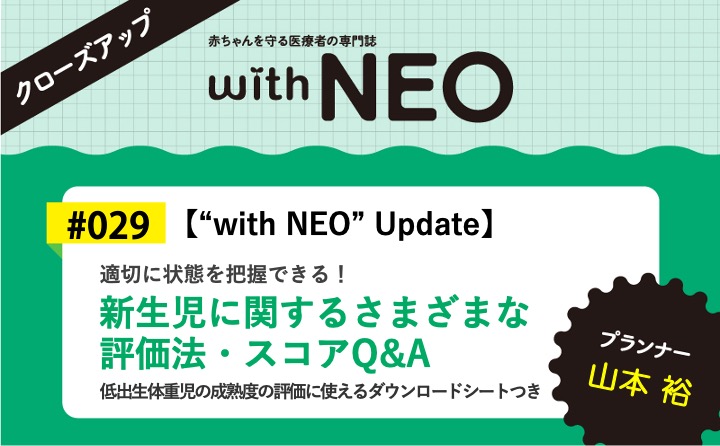 【“with NEO” Update】新生児に関するさまざまな評価法・スコアQ&Aー適切に状態を把握できる！｜with NEO 2025年5号｜山本　裕｜with NEOクローズアップ｜#029