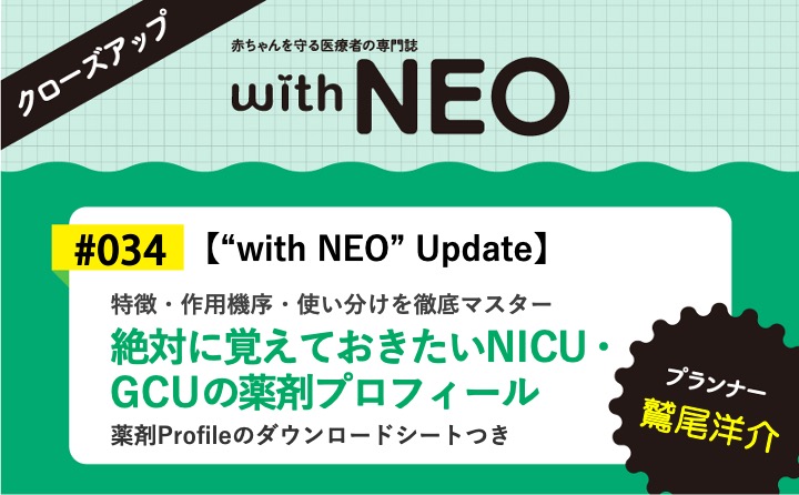 【“with NEO” Update】絶対に覚えておきたいNICU・GCUの薬剤プロフィールー特徴・作用機序・使い分けを徹底マスター｜with NEO 2026年2号｜鷲尾洋介｜with NEOクローズアップ｜#034