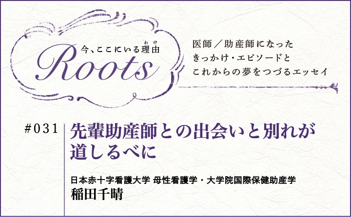 先輩助産師との出会いと別れが道しるべに｜稲田千晴｜Roots｜#031