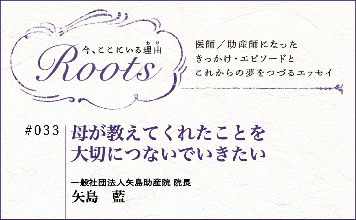 母が教えてくれたことを大切につないでいきたい｜矢島　藍｜Roots｜#033